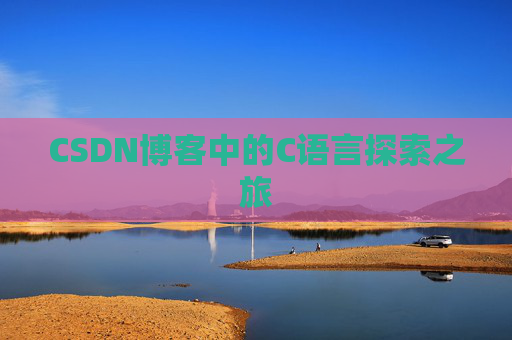 CSDN博客中的C语言探索之旅 CSDN博客中的C语言探索之旅